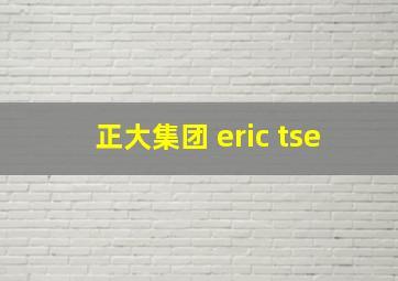 正大集团 eric tse